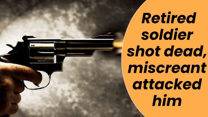 Retired soldier shot dead, miscreant attacked him