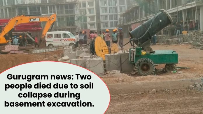 Gurugram news: Two people died due to soil collapse during basement excavation.