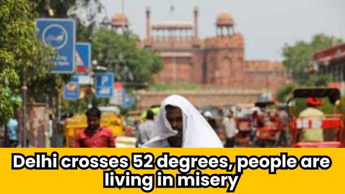 Delhi crosses 52 degrees, people are living in misery