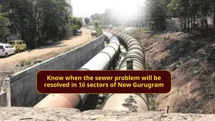 Know when the sewer problem will be resolved in 16 sectors of New Gurugram