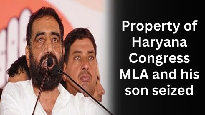 Property of Haryana Congress MLA and his son seized